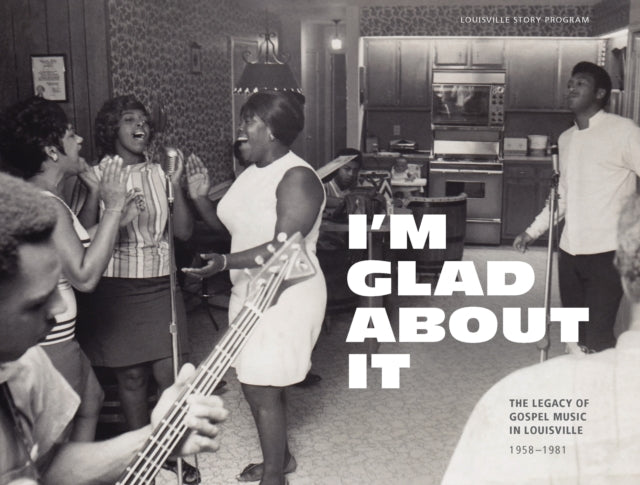 I'm Glad About It: The Legacy Of Gospel Music In Louisville (4CD)