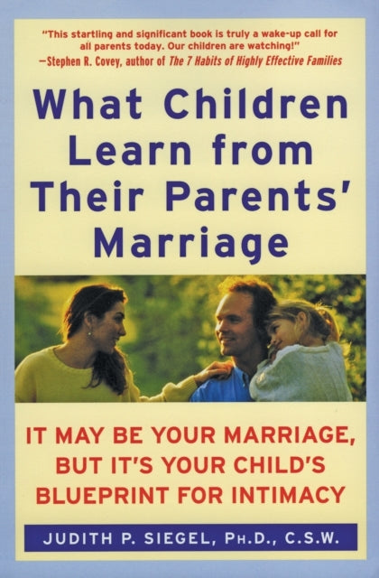 Judith P. Siegel Phd - What Children Learn From Their Parents Marriage It May Be Your Marriage But It's Your Child's Blueprint For Intimacy - Paperback