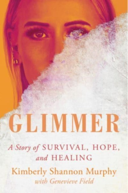 Murphy Kimberly Shannon - Glimmer A Story Of Survival Hope And Healing - Hardcover