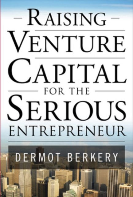 Berkery Dermot - Raising Venture Capital For The Serious Entrepreneur - Hardcover