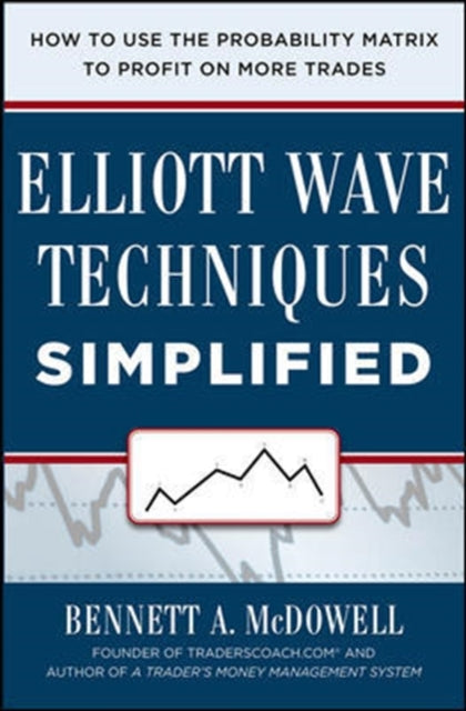 Mcdowell Bennett - Elliot Wave Techniques Simplified: How To Use The Probability Matrix To Profit On More Trades - Hardcover