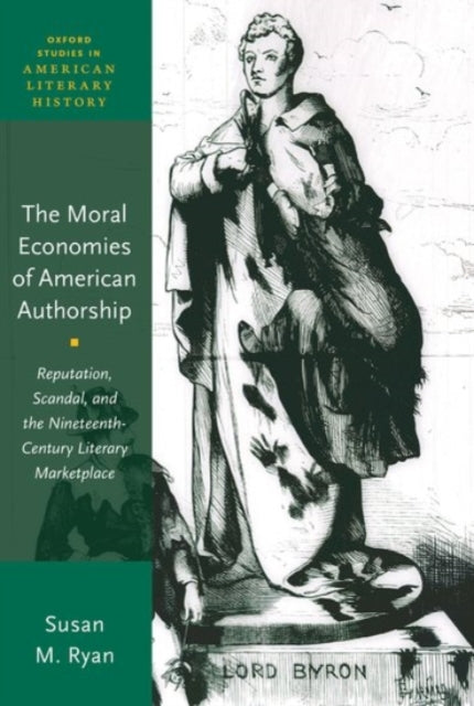 Ryan Susan M. (Associate Professor Of English Associate Professor Of English University Of Louisville) - The Moral Economies Of American Authorship Reputation Scandal And The Nineteenth - Century Literary Marketplace - Hardcover