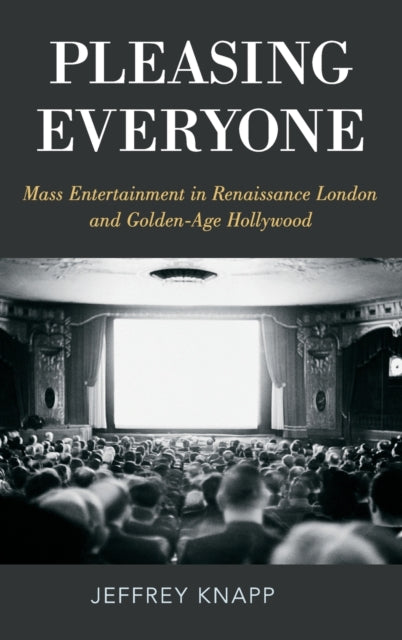 Knapp Jeffrey (Eggers Professor Of English Eggers Professor Of English University Of California Berkeley) - Pleasing Everyone Mass Entertainment In Renaissance London And Golden - Age Hollywood - Hardcover