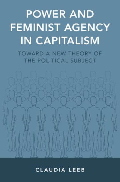 Leeb Claudia (Assistant Professor Assistant Professor School Of Politics Philosophy And Public Affairs Washington State University) - Power And Feminist Agency In Capitalism Toward A New Theory Of The Political Subject - Hardcover