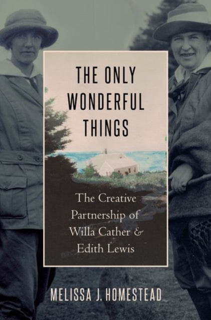 Homestead Melissa J. (Professor Of English Professor Of English University Of Nebraska - Lincoln) - The Only Wonderful Things The Creative Partnership Of Willa Cather & Edith Lewis - Hardcover