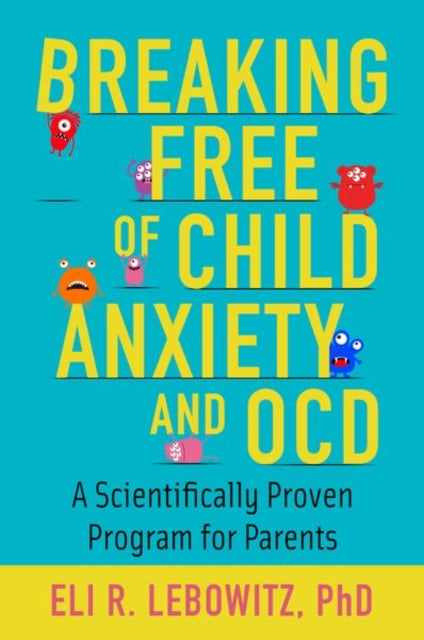 Lebowitz Eli R. (Associate Director Associate Director Anxiety And Mood Disorders Program Yale Child Study Center) - Breaking Free Of Child Anxiety And Ocd A Scientifically Proven Program For Parents - Paperback