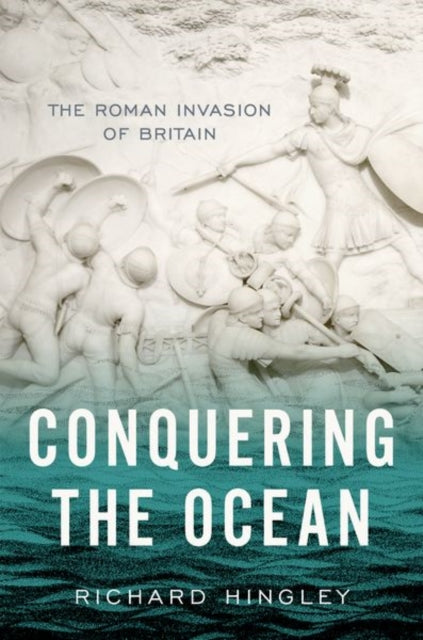 Hingley Richard (Professor Of Roman Archaeology Professor Of Roman Archaeology Durham University) - Conquering The Ocean The Roman Invasion Of Britain - Hardcover