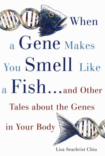 Chiu Lisa Seachrist - When A Gene Makes You Smell Like A Fish And Other Tales About The Genes In Your Body - Hardcover