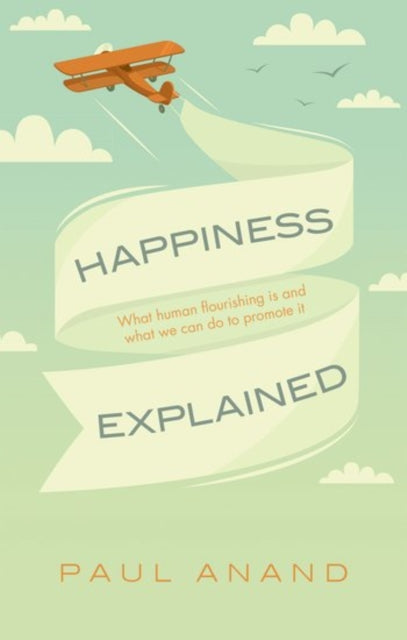 Anand Paul (Professor Of Economics At The Open University And Research Associate At Oxford University) - Happiness Explained What Human Flourishing Is And What We Can Do To Promote It - Hardcover