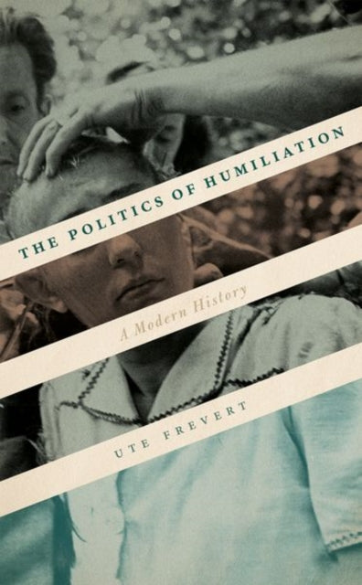 Frevert Ute (Director At The Max Planck Institute For Human Development Berlin) - The Politics Of Humiliation A Modern History - Hardcover