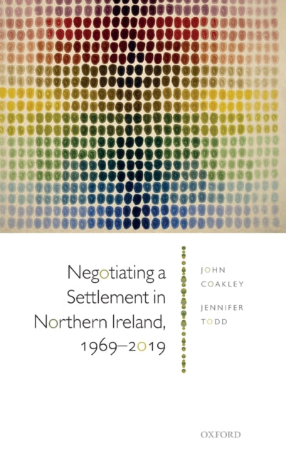Todd Prof Jennifer (Fellow Of The Geary Institute For Public Policy Fellow Of The Geary Institute For Public Policy University College Dublin) - Negotiating A Settlement In Northern Ireland 1969 - 2019 - Hardcover