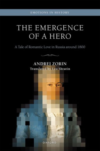 Zorin Andrei (Professor And Chair Of Russian Professor And Chair Of Russian University Of Oxford) - The Emergence Of A Hero A Tale Of Romantic Love In Russia Around 1800 - Hardcover