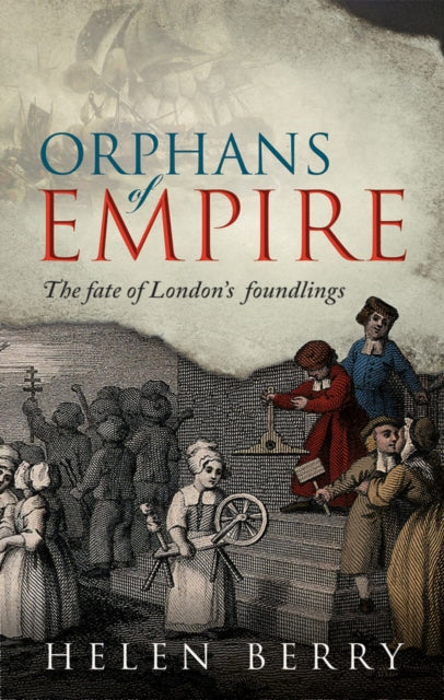 Orphans Of Empire The Fate Of London's Foundlings