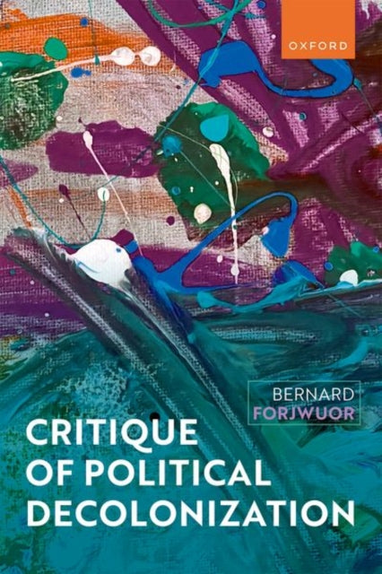 Forjwuor Bernard (Assistant Professor Of Africana Studies Assistant Professor University Of Notre Dame) - Critique Of Political Decolonization - Hardcover