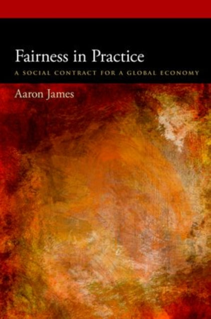 James Aaron (Associate Professor Department Of Philosophy Associate Professor Department Of Philosophy University Of California Irvine) - Fairness In Practice A Social Contract For A Global Economy - Paperback