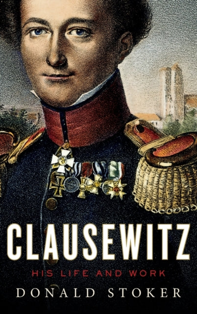 Stoker Donald - Clausewitz His Life And Work - Hardcover