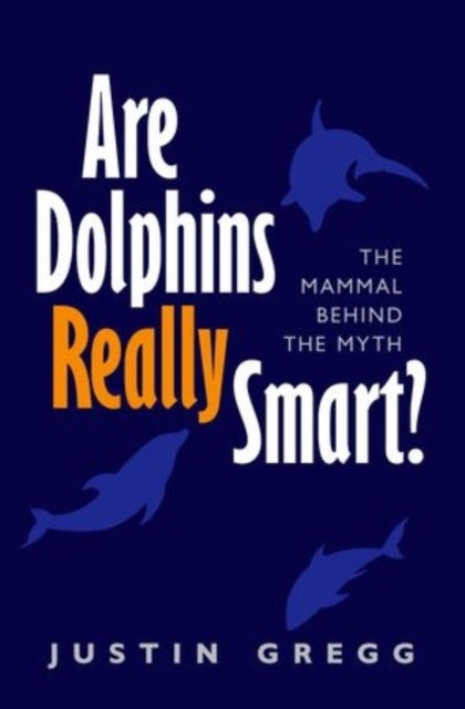 Gregg Justin (Research Associate Dolphin Communication Project) - Are Dolphins Really Smart? The Mammal Behind The Myth - Paperback