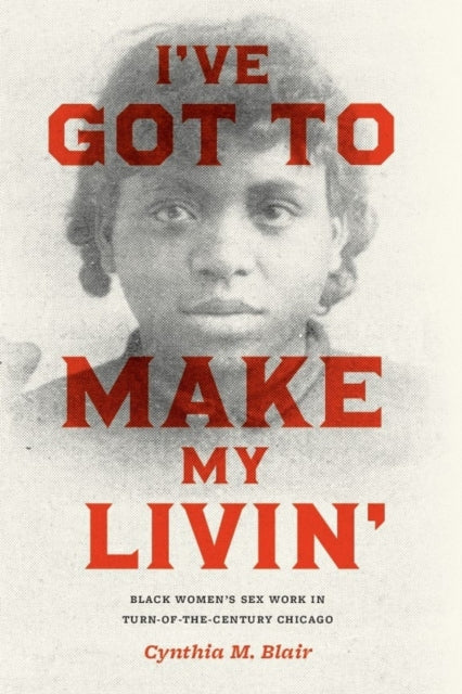 Binding: Paperback
Title: I've Got To Make My Livin Black Women's Sex Work In Turn - Of - The - Century Chicago
Author(s): Blair Cynthia M.