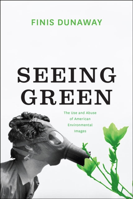 Dunaway Finis - Seeing Green The Use And Abuse Of American Environmental Images - Paperback