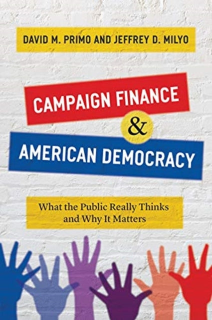Milyo Jeffrey D - Campaign Finance And American Democracy What The Public Really Thinks And Why It Matters - Paperback