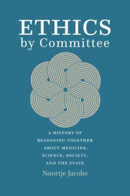 Jacobs Noortje - Ethics By Committee A History Of Reasoning Together About Medicine Science Society And The State - Paperback