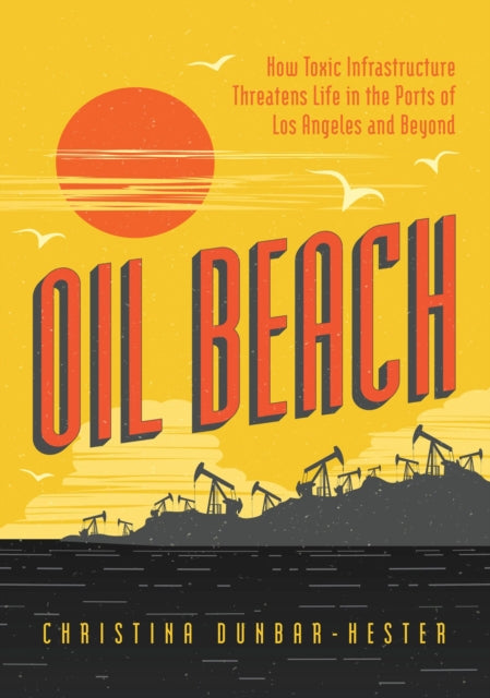 Dunbar - Hester Christina - Oil Beach How Toxic Infrastructure Threatens Life In The Ports Of Los Angeles And Beyond - Paperback