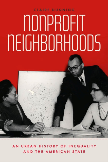 Dunning Claire - Nonprofit Neighborhoods An Urban History Of Inequality And The American State - Paperback