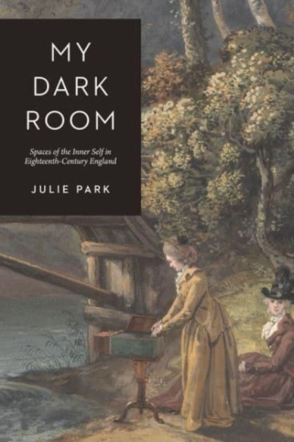 Park Julie - My Dark Room Spaces Of The Inner Self In Eighteenth - Century England - Paperback