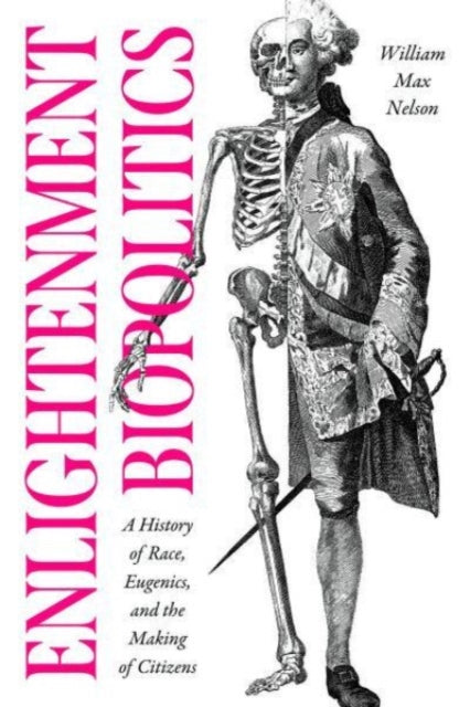 Nelson William Max - Enlightenment Biopolitics A History Of Race Eugenics And The Making Of Citizens - Paperback