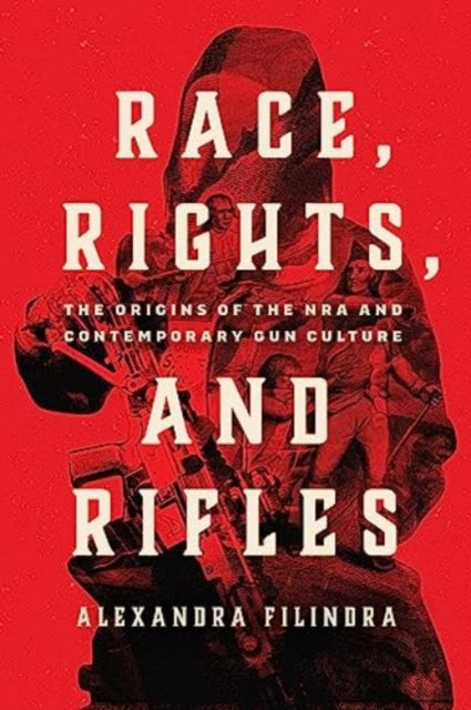 Filindra Alexandra - Race Rights And Rifles The Origins Of The Nra And Contemporary Gun Culture - Paperback
