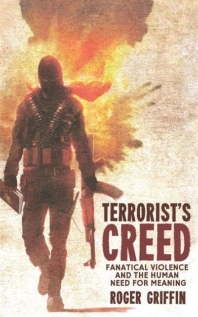 Terrorist's Creed Fanatical Violence And The Human Need For Meaning
