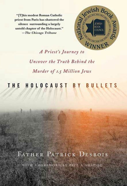 Desbois Father Patrick - The Holocaust By Bullets A Priest's Journey To Uncover The Truth Behind The Murder Of 1.5 Million Jews - Paperback