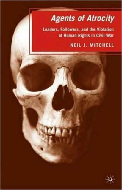 Mitchell N. - Agents Of Atrocity Leaders Followers And The Violation Of Human Rights In Civil War - Paperback