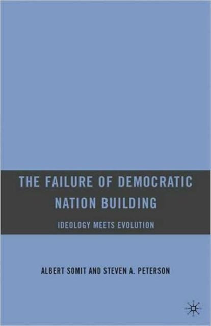 Peterson S. - The Failure Of Democratic Nation Building: Ideology Meets Evolution - Paperback
