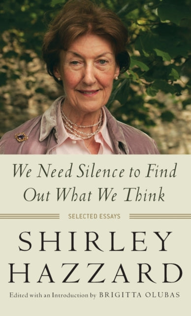 Hazzard Shirley - We Need Silence To Find Out What We Think Selected Essays - Hardcover
