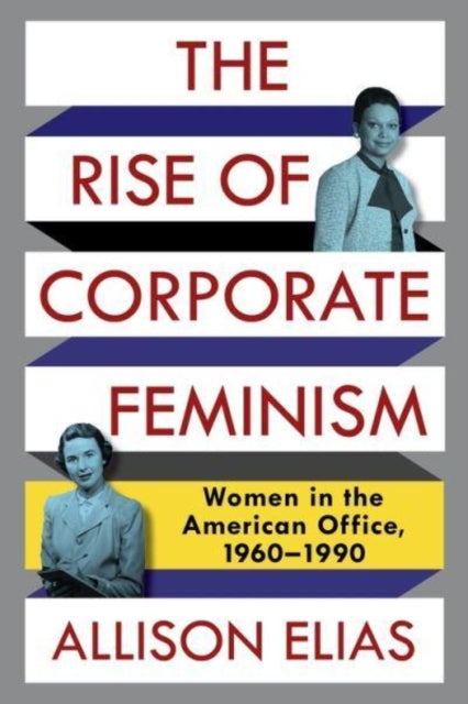 Elias Allison - The Rise Of Corporate Feminism Women In The American Office 1960 1990 - Paperback