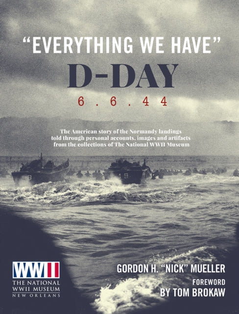 " Everything We Have": D - Day 6.6.44 The American Story Of The Normandy Landings