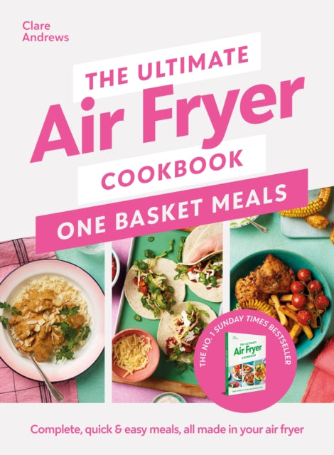 The Ultimate Air Fryer Cookbook: One Basket Meals Complete Quick & Easy Meals All Made In Your Air Fryer