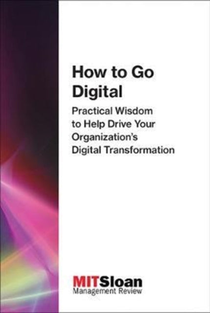 Mit Sloan Management Review - How To Go Digital Practical Wisdom To Help Drive Your Organization's Digital Transformation - Paperback
