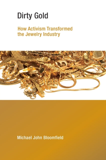 Bloomfield Michael John (University Of Bath) - Dirty Gold How Activism Transformed The Jewelry Industry - Paperback