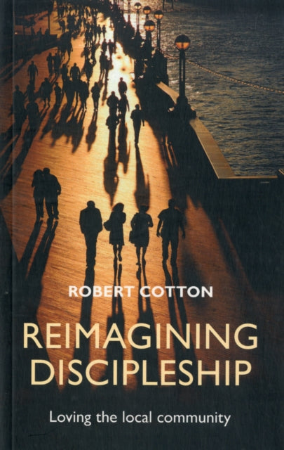 Cotton The Rt Revd Robert - Reimagining Discipleship Loving The Local Community - Paperback