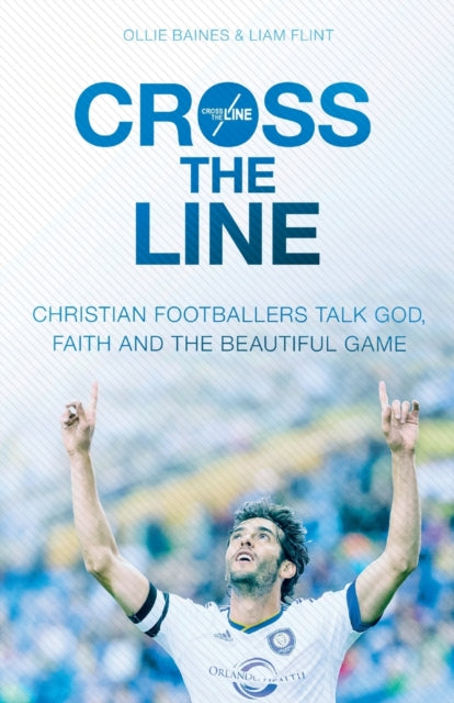 Flint Ollie Baines And Liam - Cross The Line Christian Footballers Talk God Faith And The Beautiful Game - Paperback