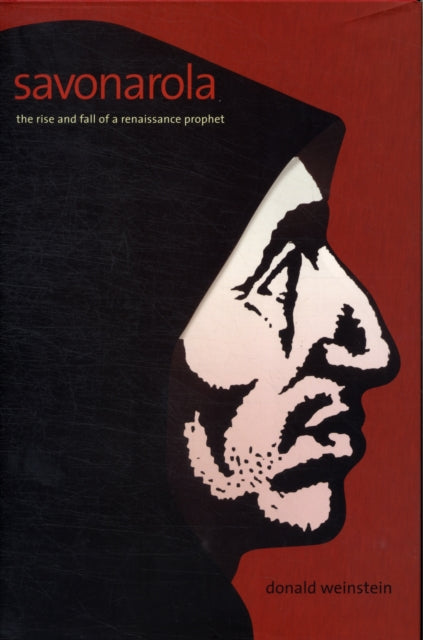 Weinstein Donald - Savonarola The Rise And Fall Of A Renaissance Prophet - Hardcover