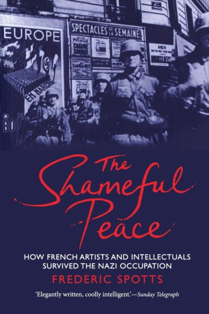 The Shameful Peace How French Artists And Intellectuals Survived The Nazi Occupation