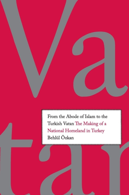 Ozkan (Ozkan) Behlul (Behlul) - From The Abode Of Islam To The Turkish Vatan The Making Of A National Homeland In Turkey - Paperback