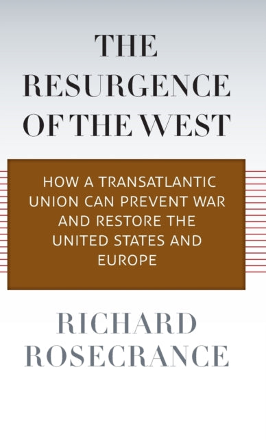 Rosecrance Richard - The Resurgence Of The West How A Transatlantic Union Can Prevent War And Restore The United States And Europe - Hardcover