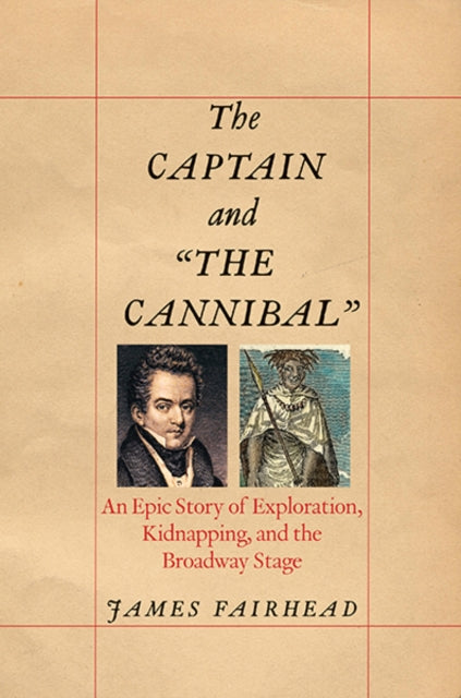 Fairhead James - The Captain And " The Cannibal" An Epic Story Of Exploration Kidnapping And The Broadway Stage - Hardcover