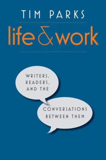 Parks Tim - Life And Work Writers Readers And The Conversations Between Them - Hardcover