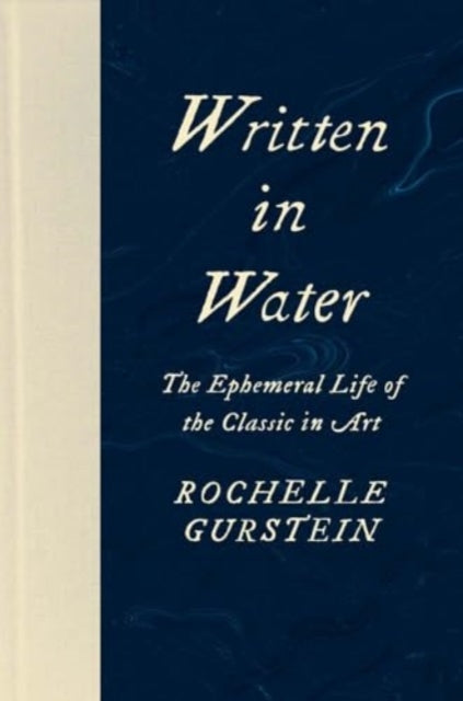 Gurstein Rochelle - Written In Water The Ephemeral Life Of The Classic In Art - Hardcover