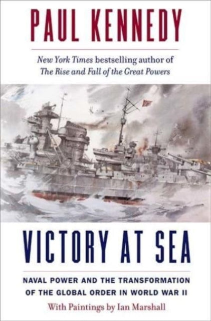 Kennedy Paul - Victory At Sea Naval Power And The Transformation Of The Global Order In World War Ii - Hardcover